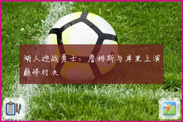 湖人迎战勇士,詹姆斯与库里上演巅峰对决